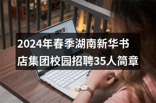 2024年春季湖南新华书店集团校园招聘35人简章 图片