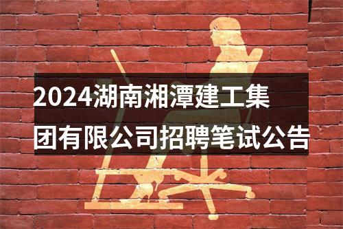 2024湖南湘潭建工集团有限公司招聘笔试公告 图片